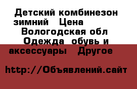 Детский комбинезон зимний › Цена ­ 2 500 - Вологодская обл. Одежда, обувь и аксессуары » Другое   